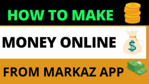 How To Make Money Online From Markaz App| A Complete Guide 2024