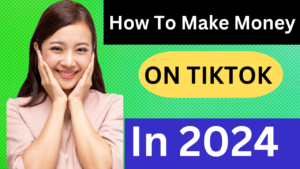 How To Make Money Online On TikTok In 2024