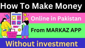 How To Make Money Online From Markaz App| A Complete Guide 2024