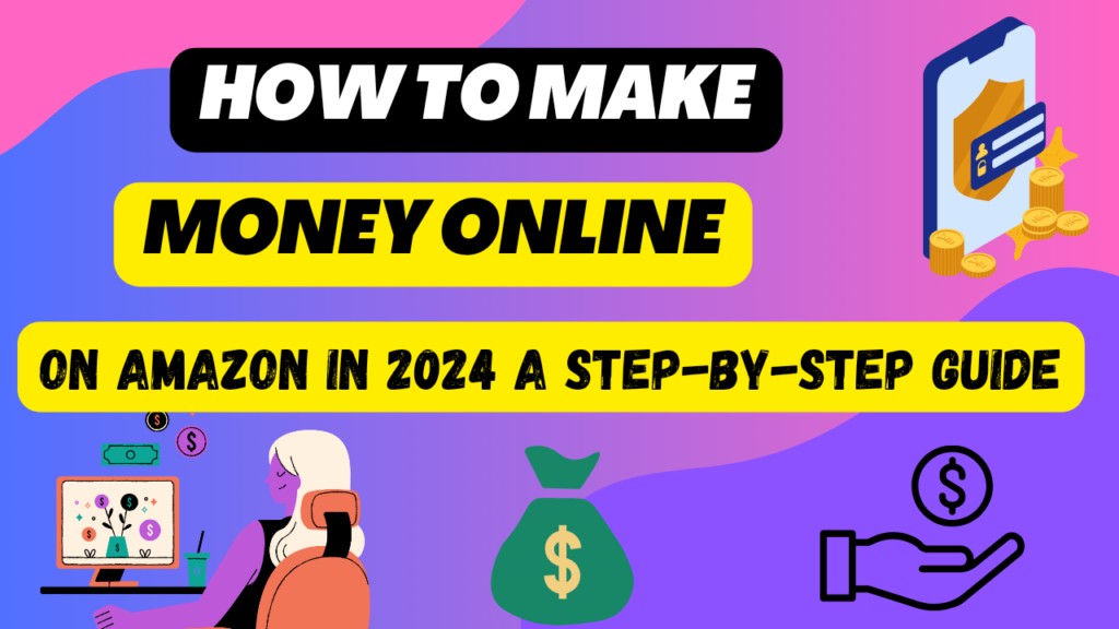 How to Make Money on Amazon in 2024: A Step-by-Step Guide