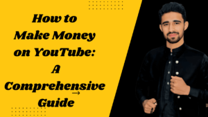 How to Make Money on YouTube : A Comprehensive Guide