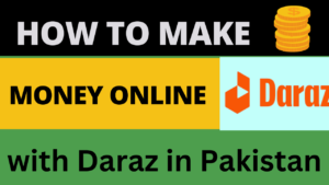 How to Earn Money Online with Daraz in Pakistan|A Comprehensive Guide 2024